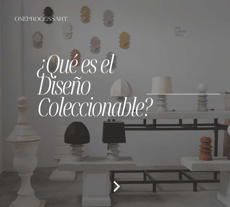 Descubriendo el Mundo del Diseño Coleccionable con ONEPROCESSART